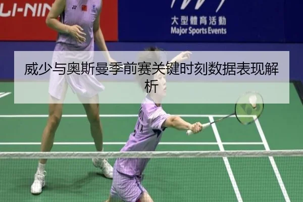 威少与奥斯曼季前赛关键时刻数据表现解析